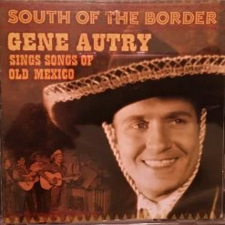 South Of The Border: Gene Autry Sings Songs Of Old Mexico