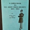 Donald W. Moore A Guide Book To U.S. Army Dress Helmets 1872-1904 1 Donald W. Moore A Guide Book To U.S. Army Dress Helmets 1872-1904