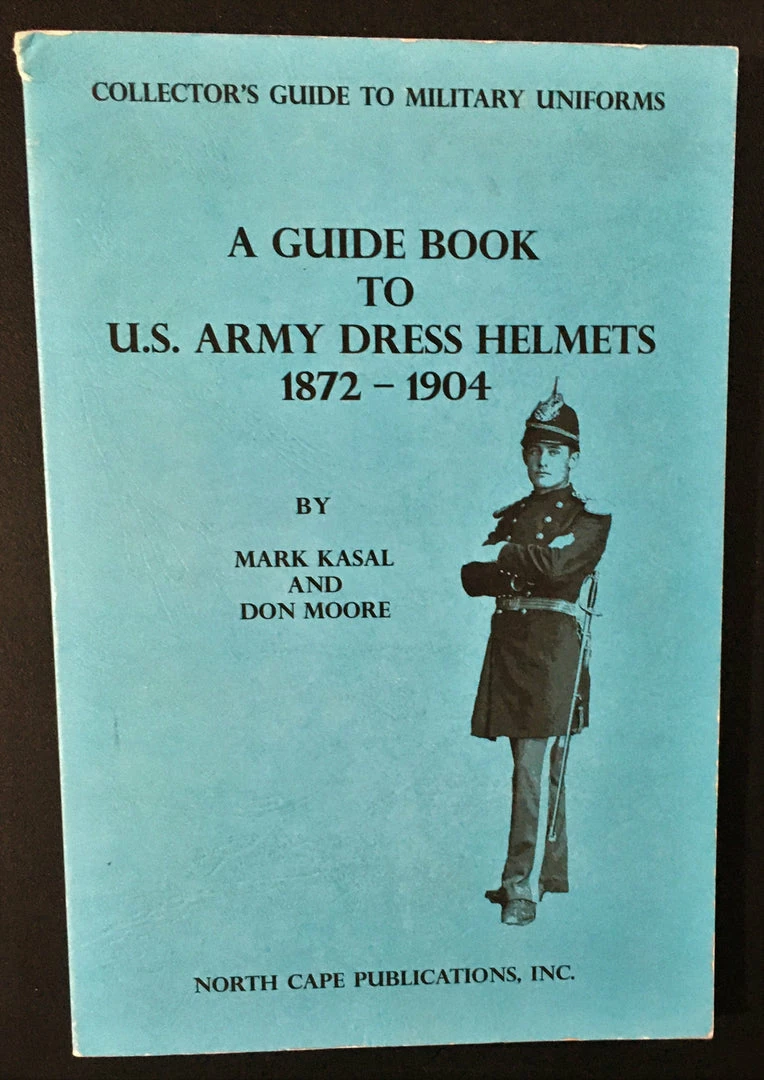 Donald W. Moore A Guide Book To U.S. Army Dress Helmets 1872-1904 3 Donald W. Moore A Guide Book To U.S. Army Dress Helmets 1872-1904
