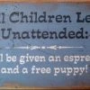 OutWest Shop Decor Wall Sign Business: All Children Left Unattended Will Be Given An Espresso And A Free Puppy! 1 OutWest Shop Decor Wall Sign Business: All Children Left Unattended Will Be Given An Espresso And A Free Puppy!