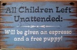 OutWest Shop Decor Wall Sign Business: All Children Left Unattended Will Be Given An Espresso And A Free Puppy!