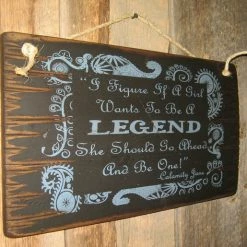 OutWest Shop Wall Sign Advice: I Figure If A Girl Wants To Be A Legend She Should Go Ahead And Be One! 8 OutWest Shop Wall Sign Advice: I Figure If A Girl Wants To Be A Legend She Should Go Ahead And Be One!