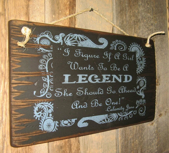 OutWest Shop Wall Sign Advice: I Figure If A Girl Wants To Be A Legend She Should Go Ahead And Be One! 5 OutWest Shop Wall Sign Advice: I Figure If A Girl Wants To Be A Legend She Should Go Ahead And Be One!