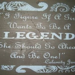 OutWest Shop Wall Sign Advice: I Figure If A Girl Wants To Be A Legend She Should Go Ahead And Be One!