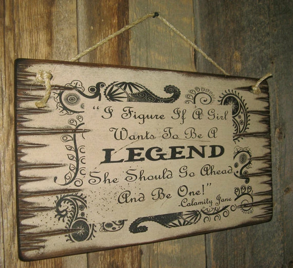 OutWest Shop Wall Sign Advice: I Figure If A Girl Wants To Be A Legend She Should Go Ahead And Be One! 6 OutWest Shop Wall Sign Advice: I Figure If A Girl Wants To Be A Legend She Should Go Ahead And Be One!