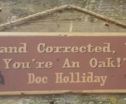 OutWest Shop Wall Sign Movie Quote: Doc Holliday. I Stand Corrected, Wyatt. You're An Oak!