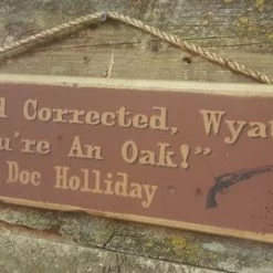 OutWest Shop Wall Sign Movie Quote: Doc Holliday. I Stand Corrected, Wyatt. You're An Oak!