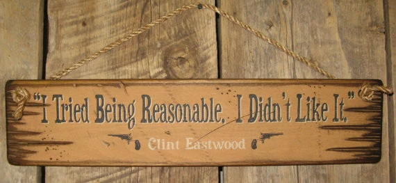 OutWest Shop Decor Wall Sign Movie Quote: Clint Eastwood. I Tried Being Reasonable. I Didn't Like It. 3 OutWest Shop Decor Wall Sign Movie Quote: Clint Eastwood. I Tried Being Reasonable. I Didn't Like It.