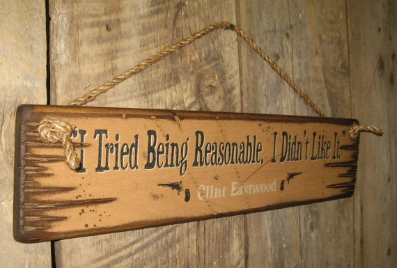 OutWest Shop Decor Wall Sign Movie Quote: Clint Eastwood. I Tried Being Reasonable. I Didn't Like It. 4 OutWest Shop Decor Wall Sign Movie Quote: Clint Eastwood. I Tried Being Reasonable. I Didn't Like It.