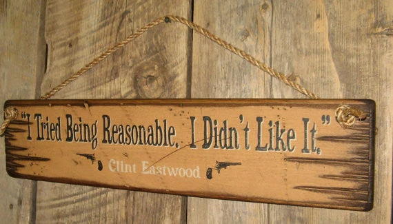 OutWest Shop Decor Wall Sign Movie Quote: Clint Eastwood. I Tried Being Reasonable. I Didn't Like It. 5 OutWest Shop Decor Wall Sign Movie Quote: Clint Eastwood. I Tried Being Reasonable. I Didn't Like It.