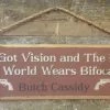 OutWest Shop Decor Wall Sign Movie Quote: Butch Cassidy. Boy, I Got Vision And The Rest Of The World Wears Bifocals