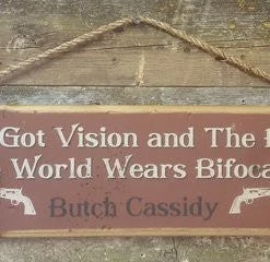 OutWest Shop Decor Wall Sign Movie Quote: Butch Cassidy. Boy, I Got Vision And The Rest Of The World Wears Bifocals