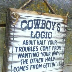 OutWest Shop Wall Sign Advice: Cowboy's Logic About Half Your Troubles Come From Wanting Your Way... Decor