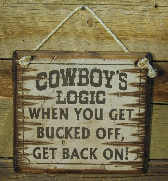 OutWest Shop Wall Sign Advice: Cowboy's Logic When You Get Bucked Off Get Back On! 3 OutWest Shop Wall Sign Advice: Cowboy's Logic When You Get Bucked Off Get Back On!