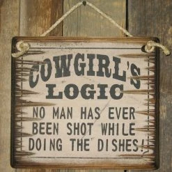 OutWest Shop Wall Sign Advice: Cowgirl's Logic No Man Has Ever Been Shot While Doing The Dishes! Decor