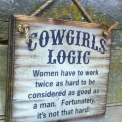 OutWest Shop Decor Wall Sign Advice: Cowgirl's Logic Women Have To Work Twice As Hard